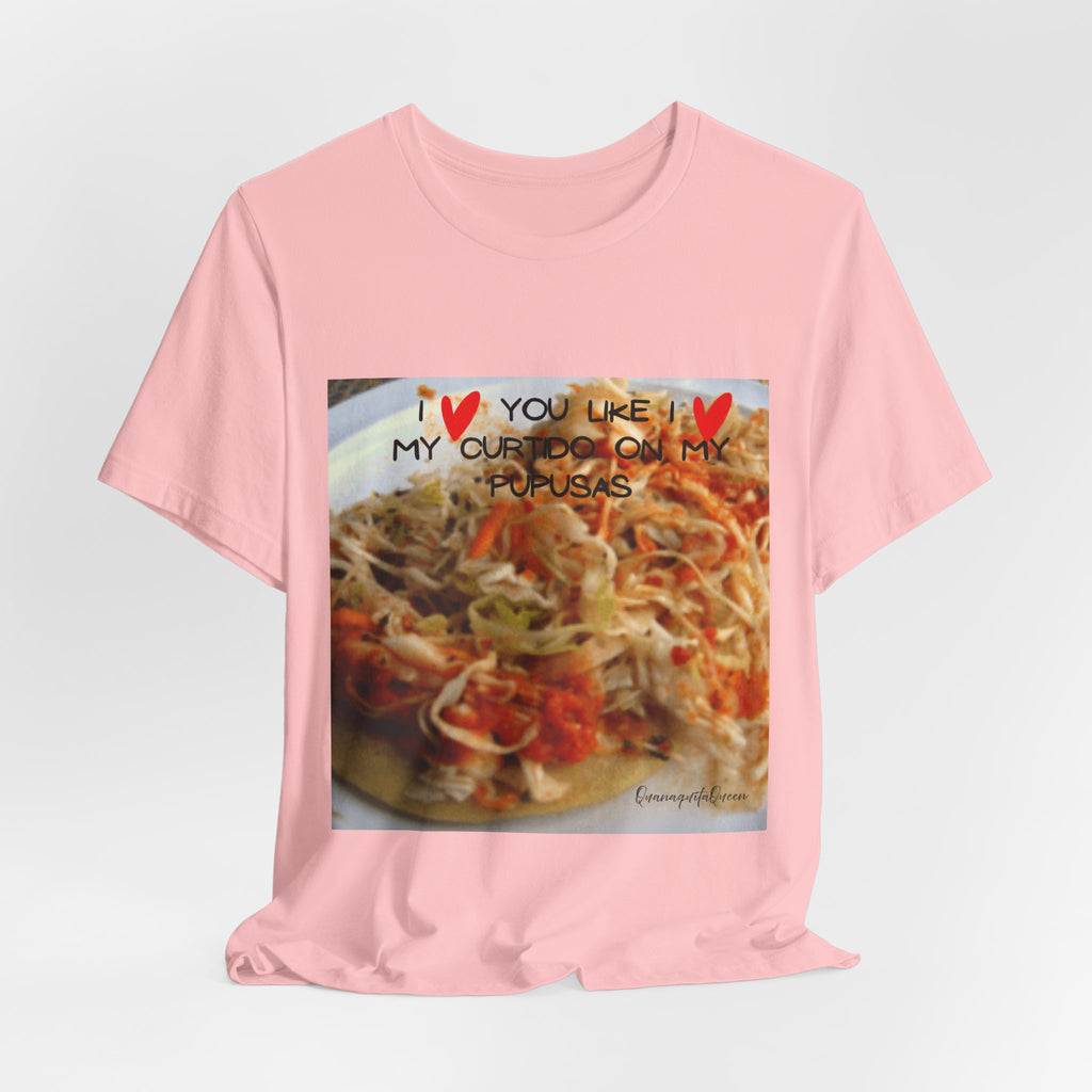 I love you like I love my Curtido on my pupusas T-Shirt | Food Photo Tee