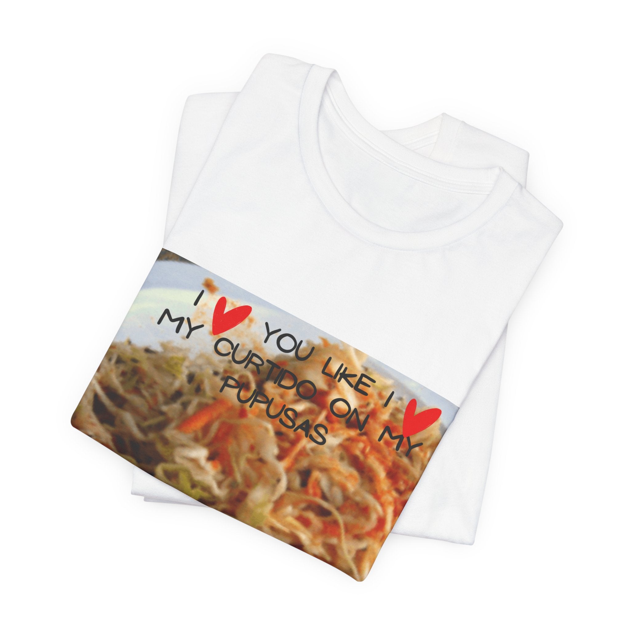 I love you like I love my Curtido on my pupusas T-Shirt | Food Photo Tee