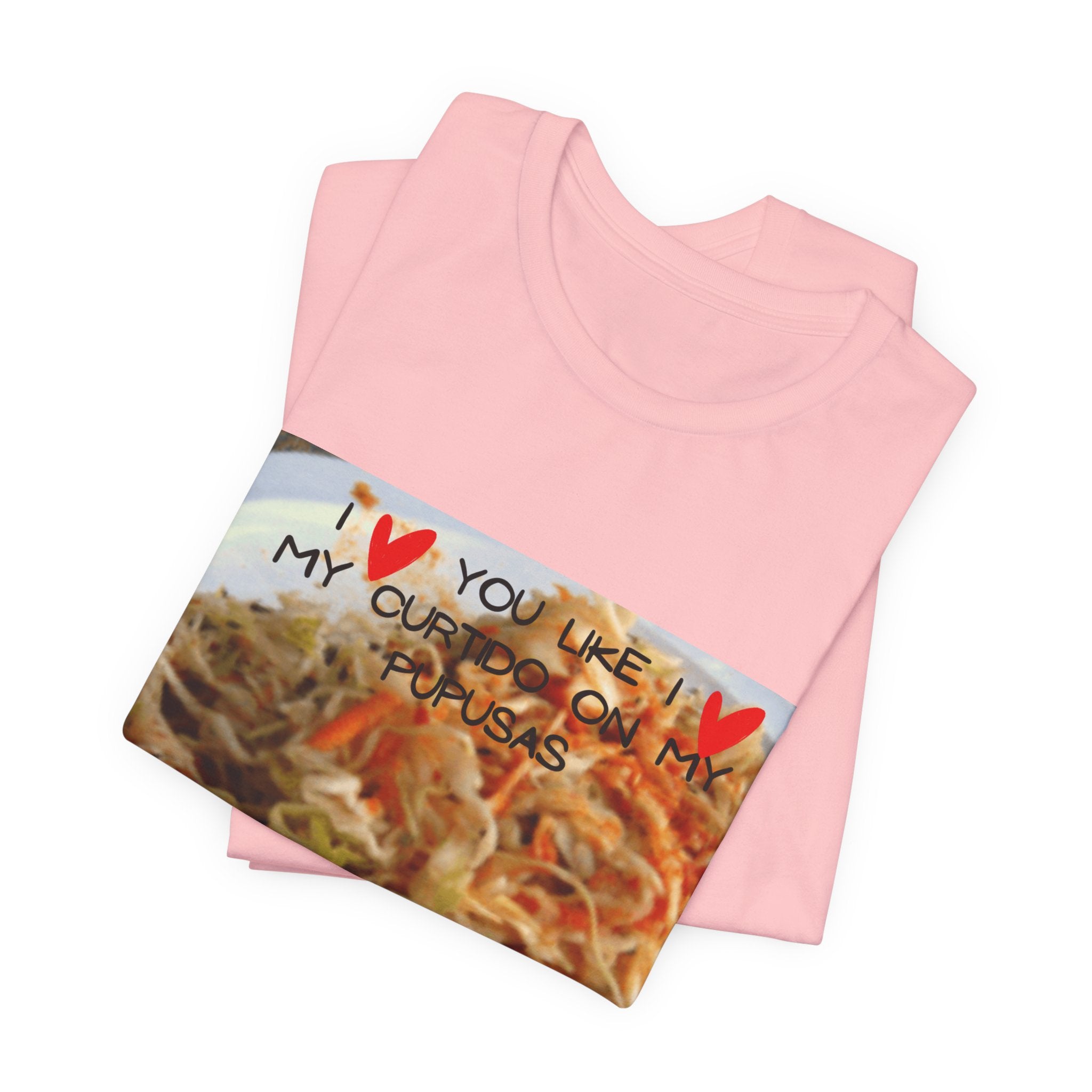 I love you like I love my Curtido on my pupusas T-Shirt | Food Photo Tee