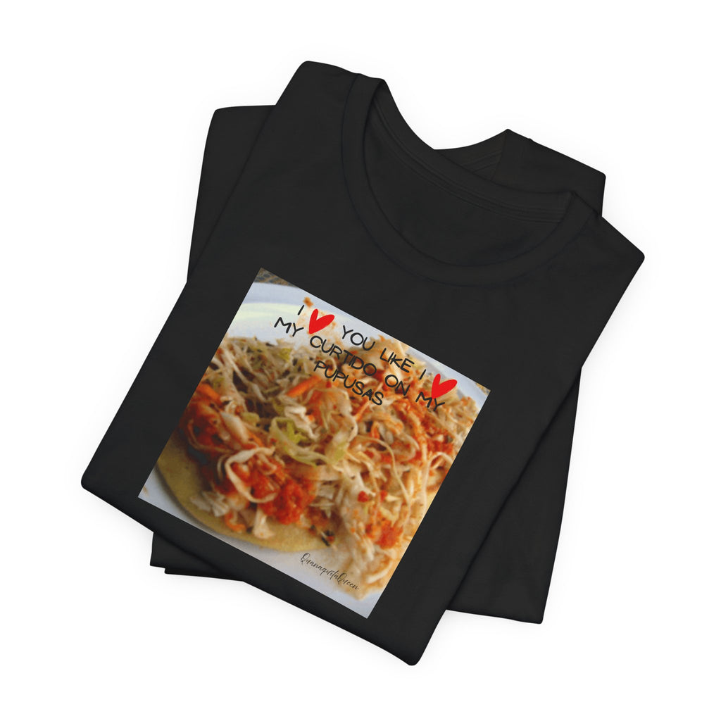 I love you like I love my Curtido on my pupusas T-Shirt | Food Photo Tee