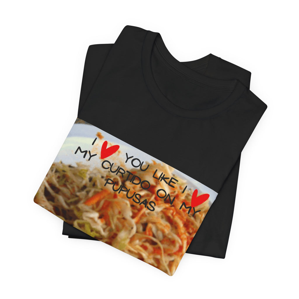 I love you like I love my Curtido on my pupusas T-Shirt | Food Photo Tee