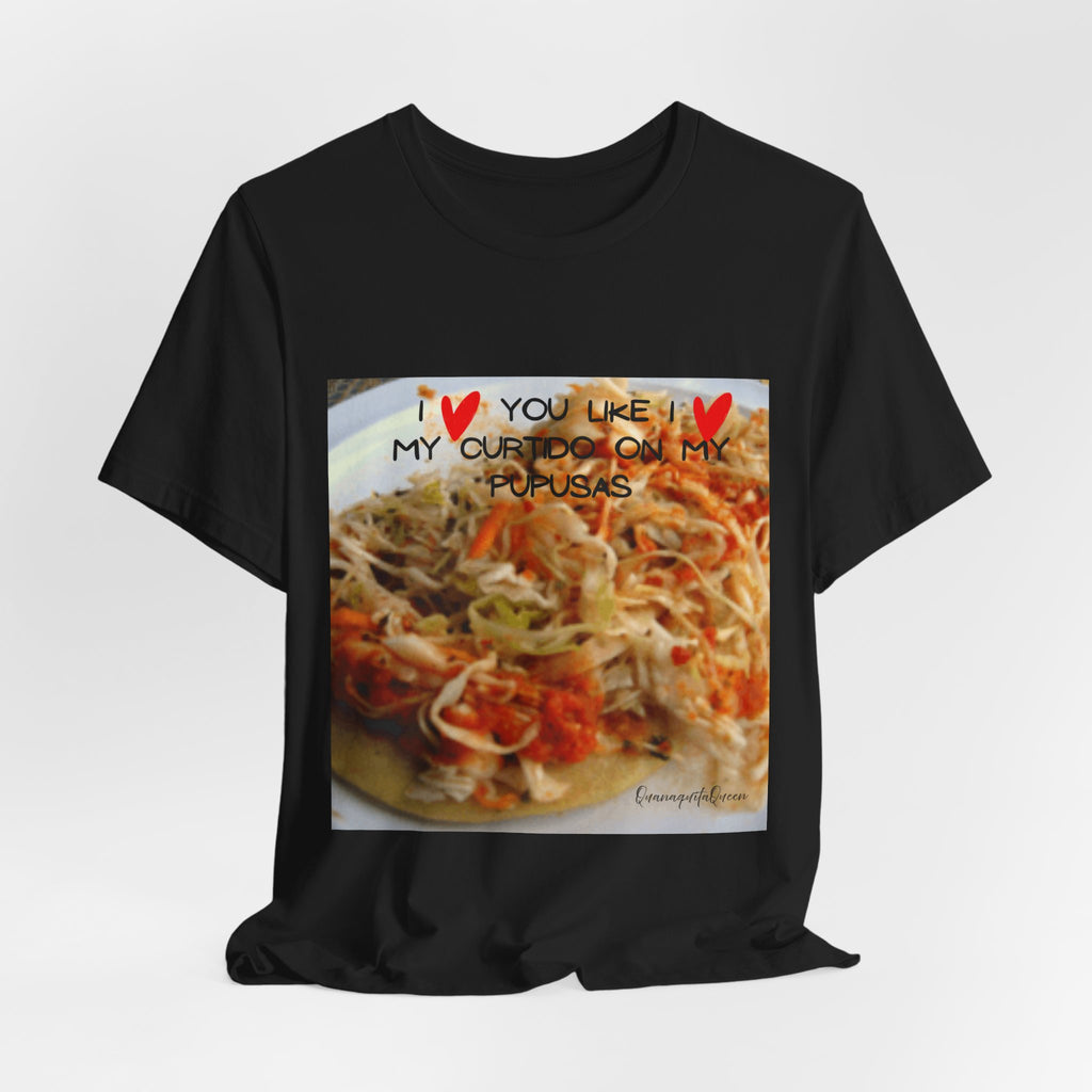 I love you like I love my Curtido on my pupusas T-Shirt | Food Photo Tee
